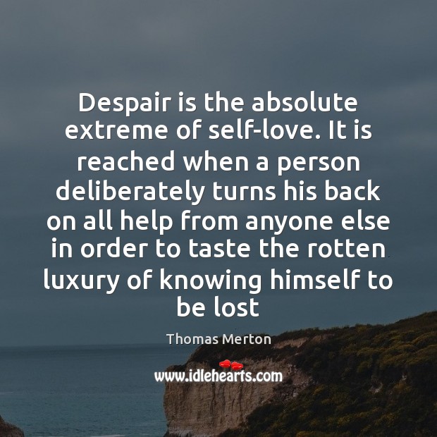 Despair is the absolute extreme of self-love. It is reached when a Thomas Merton Picture Quote