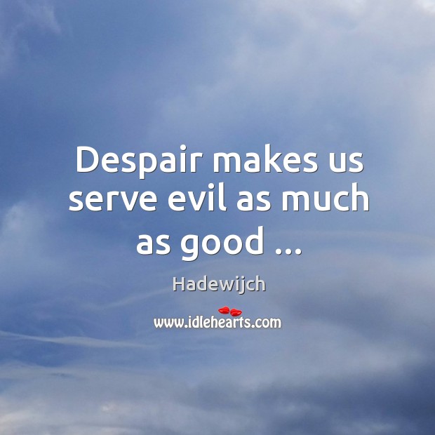 Despair makes us serve evil as much as good … Hadewijch Picture Quote