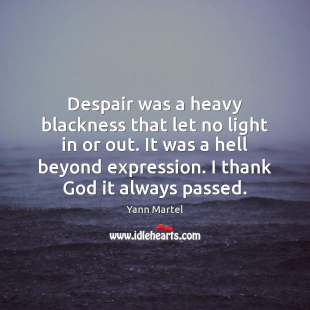 Despair was a heavy blackness that let no light in or out. Yann Martel Picture Quote