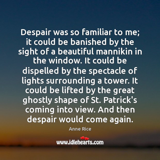 Despair was so familiar to me; it could be banished by the Anne Rice Picture Quote