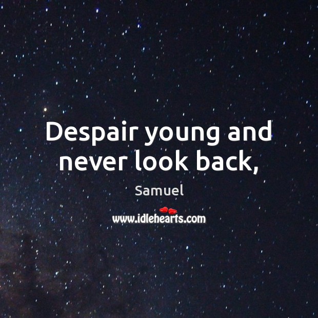 Despair young and never look back, Samuel Picture Quote