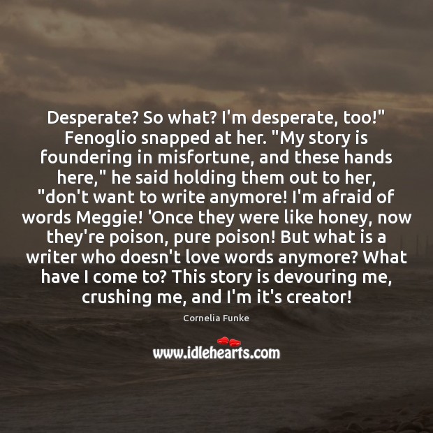 Desperate? So what? I’m desperate, too!” Fenoglio snapped at her. “My story Cornelia Funke Picture Quote