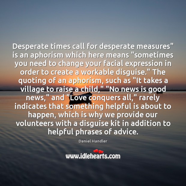 Desperate times call for desperate measures” is an aphorism which here means “ Daniel Handler Picture Quote