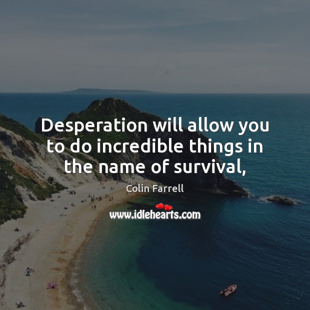 Desperation will allow you to do incredible things in the name of survival, Image