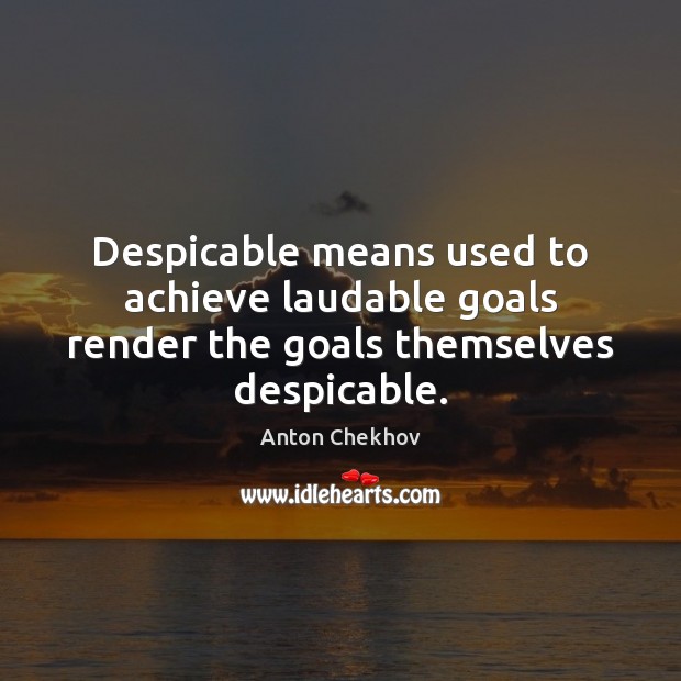 Despicable means used to achieve laudable goals render the goals themselves despicable. Image