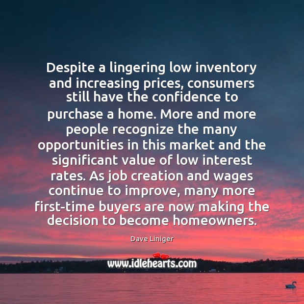 Despite a lingering low inventory and increasing prices, consumers still have the Dave Liniger Picture Quote