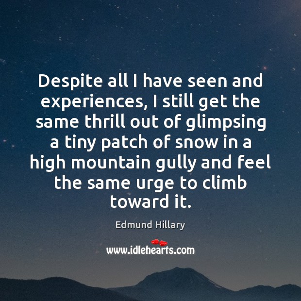 Despite all I have seen and experiences, I still get the same Edmund Hillary Picture Quote