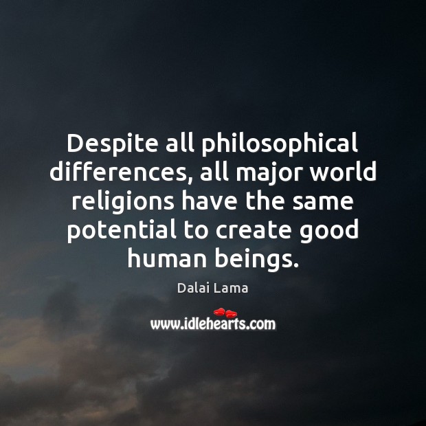 Despite all philosophical differences, all major world religions have the same potential Dalai Lama Picture Quote