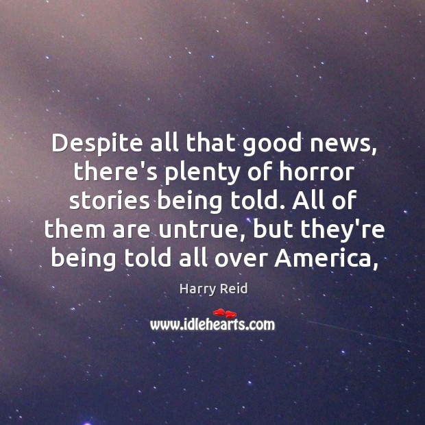 Despite all that good news, there’s plenty of horror stories being told. Harry Reid Picture Quote
