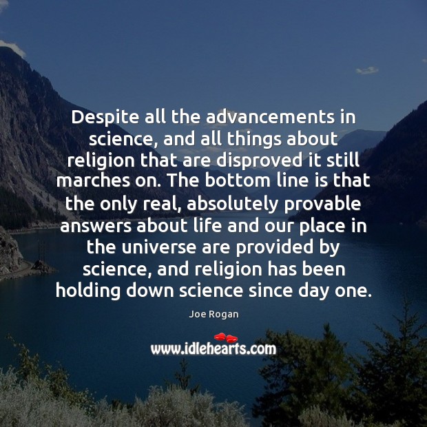 Despite all the advancements in science, and all things about religion that Joe Rogan Picture Quote