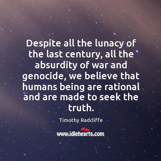 Despite all the lunacy of the last century, all the absurdity of war and genocide Timothy Radcliffe Picture Quote