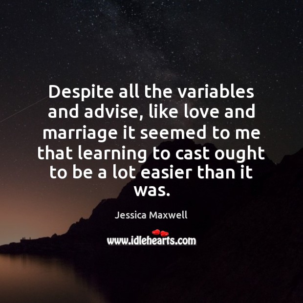 Despite all the variables and advise, like love and marriage it seemed Jessica Maxwell Picture Quote