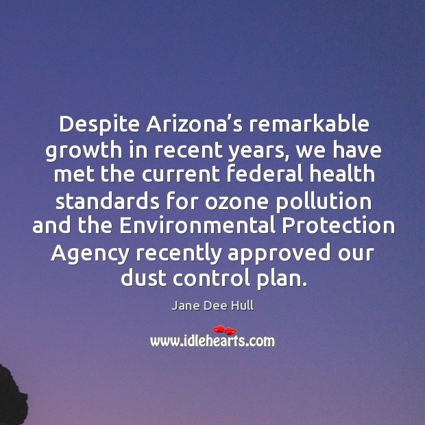 Despite arizona’s remarkable growth in recent years, we have met the current federal health Jane Dee Hull Picture Quote