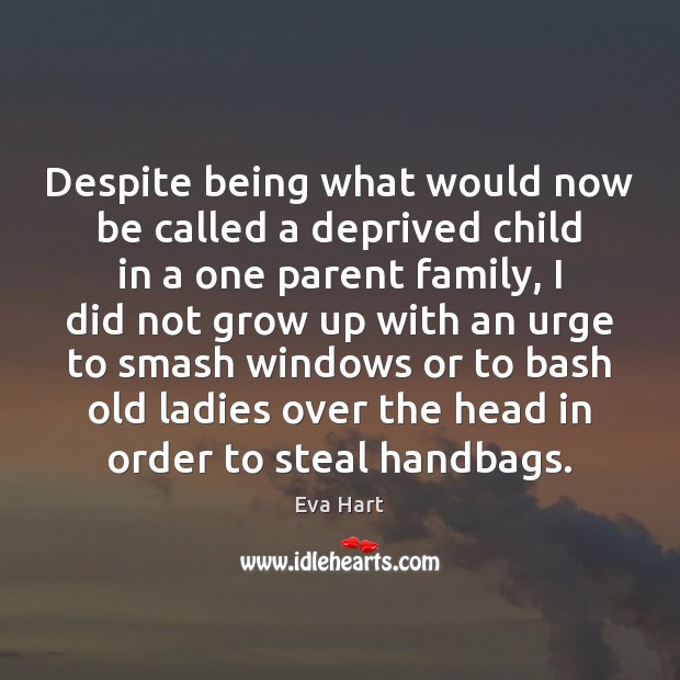 Despite being what would now be called a deprived child in a Eva Hart Picture Quote