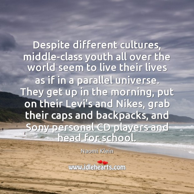 Despite different cultures, middle-class youth all over the world seem to live Naomi Klein Picture Quote