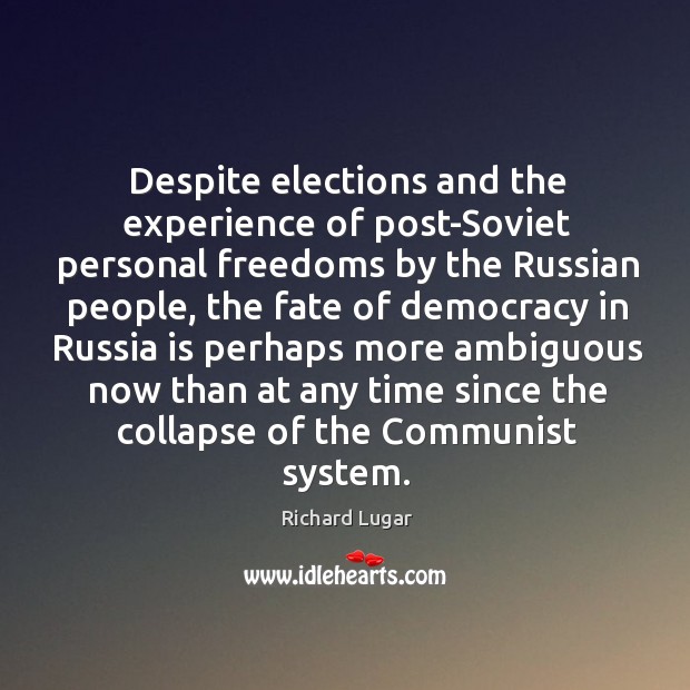 Despite elections and the experience of post-Soviet personal freedoms by the Russian Richard Lugar Picture Quote