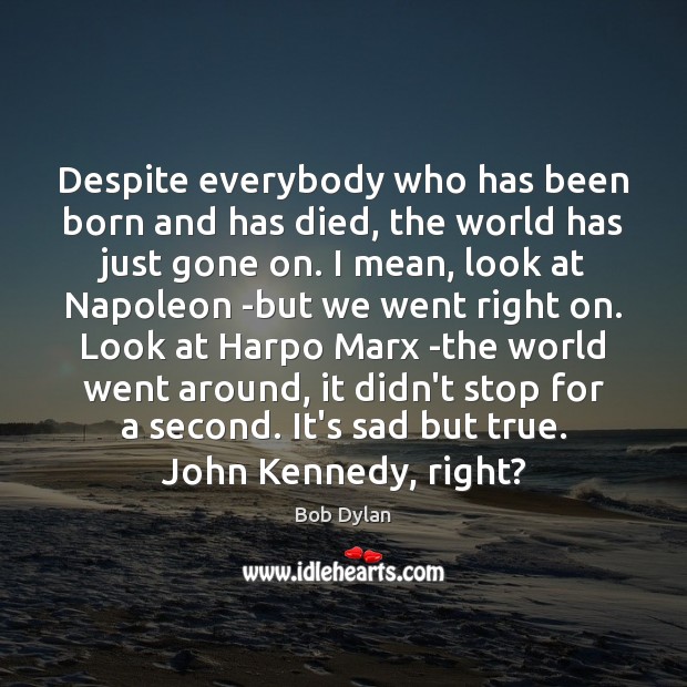 Despite everybody who has been born and has died, the world has Image