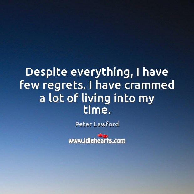 Despite everything, I have few regrets. I have crammed a lot of living into my time. Peter Lawford Picture Quote