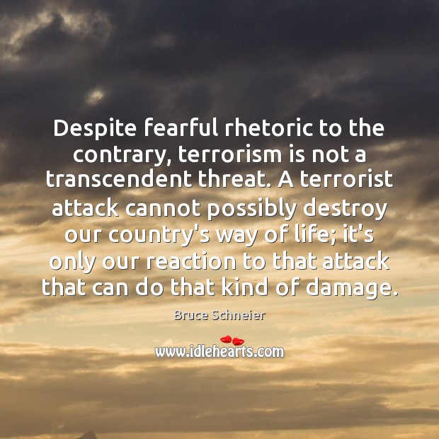Despite fearful rhetoric to the contrary, terrorism is not a transcendent threat. Bruce Schneier Picture Quote