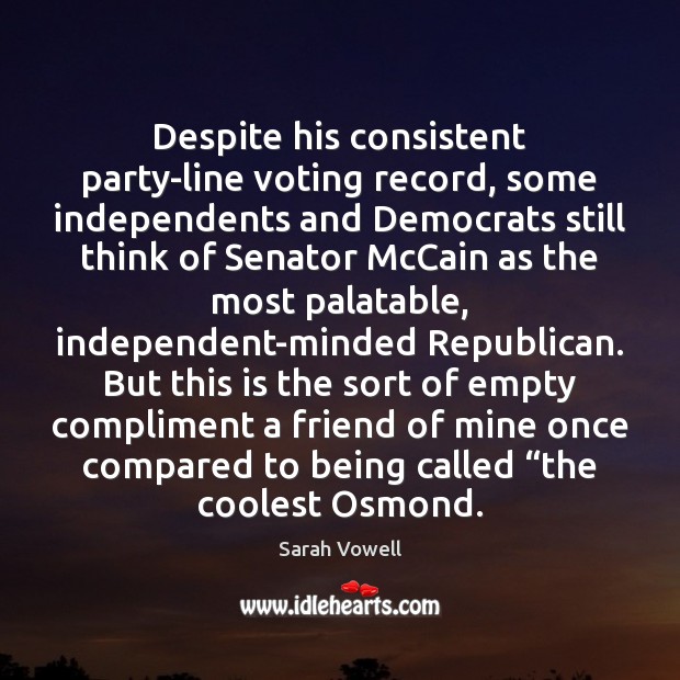 Despite his consistent party-line voting record, some independents and Democrats still think Vote Quotes Image
