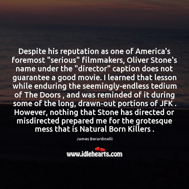 Despite his reputation as one of America’s foremost “serious” filmmakers, Oliver Stone’s James Berardinelli Picture Quote