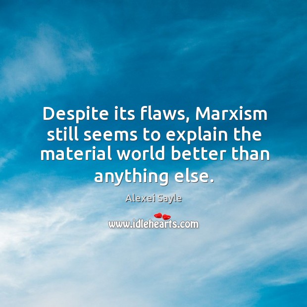 Despite its flaws, marxism still seems to explain the material world better than anything else. Alexei Sayle Picture Quote