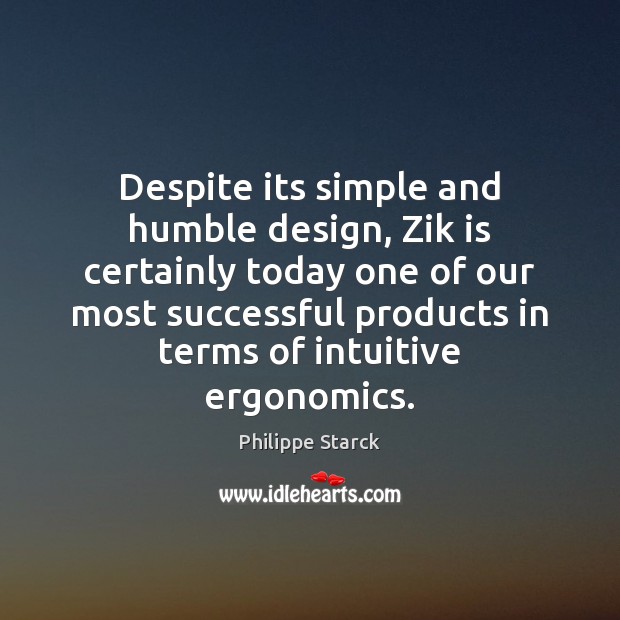 Despite its simple and humble design, Zik is certainly today one of Philippe Starck Picture Quote