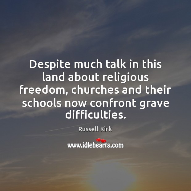 Despite much talk in this land about religious freedom, churches and their Russell Kirk Picture Quote