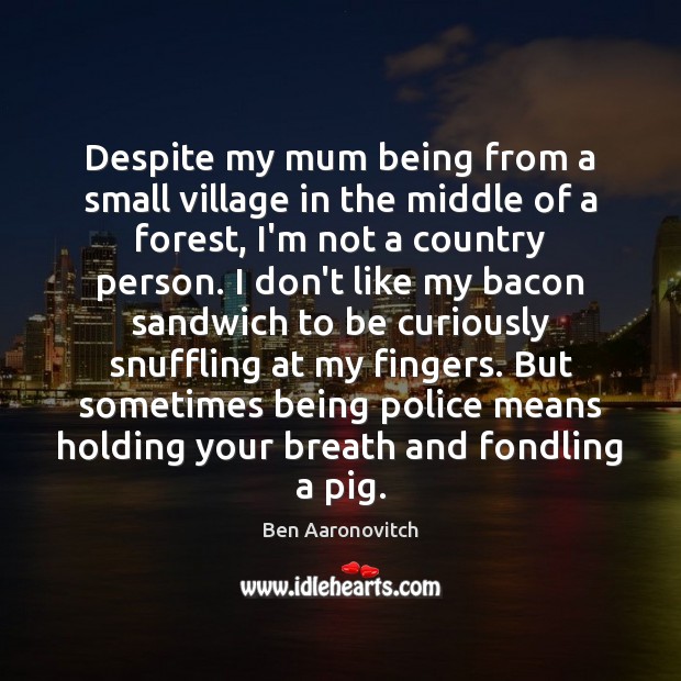 Despite my mum being from a small village in the middle of Ben Aaronovitch Picture Quote