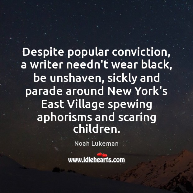Despite popular conviction, a writer needn’t wear black, be unshaven, sickly and Noah Lukeman Picture Quote