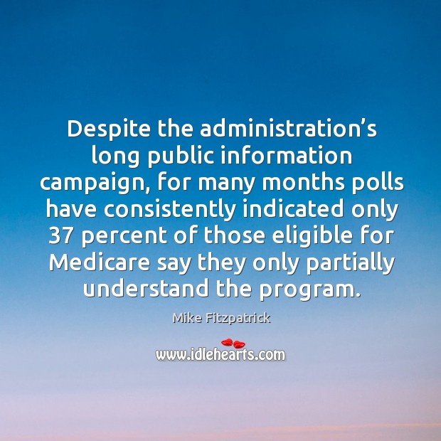 Despite the administration’s long public information campaign, for many months Mike Fitzpatrick Picture Quote