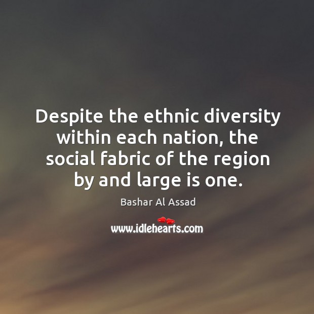 Despite the ethnic diversity within each nation, the social fabric of the region by and large is one. Image