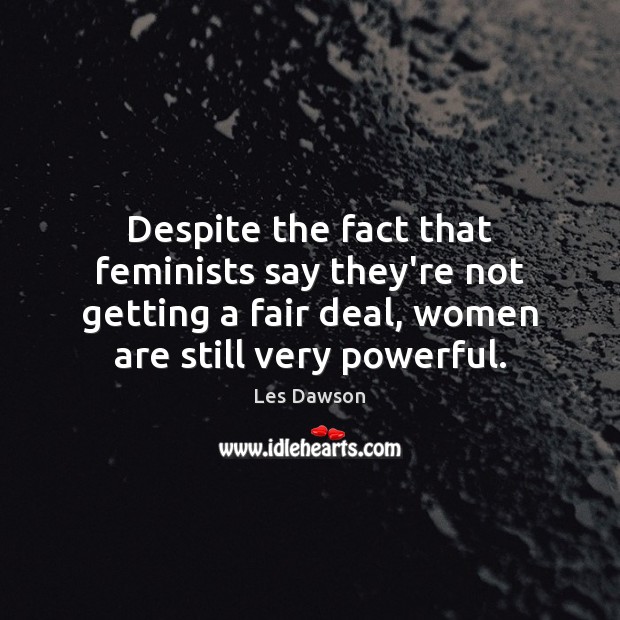 Despite the fact that feminists say they’re not getting a fair deal, Les Dawson Picture Quote