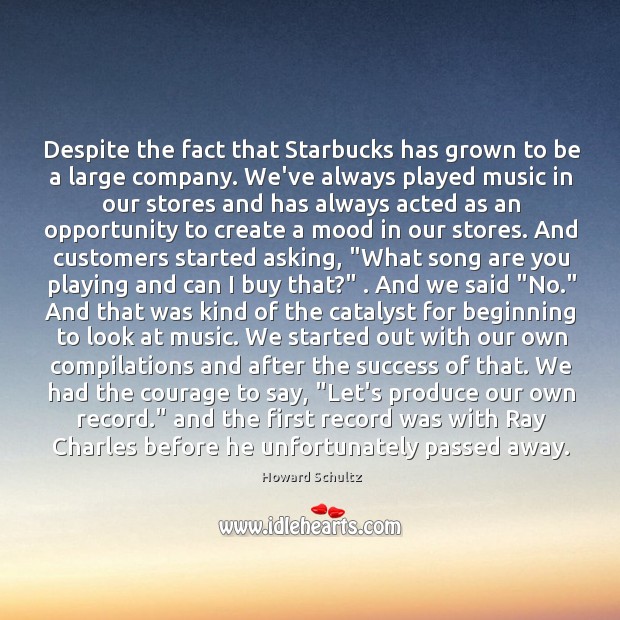 Despite the fact that Starbucks has grown to be a large company. Howard Schultz Picture Quote