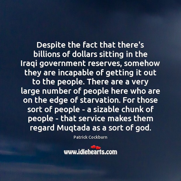 Despite the fact that there’s billions of dollars sitting in the Iraqi Patrick Cockburn Picture Quote