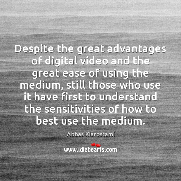 Despite the great advantages of digital video and the great ease of Abbas Kiarostami Picture Quote