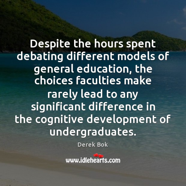 Despite the hours spent debating different models of general education, the choices Derek Bok Picture Quote