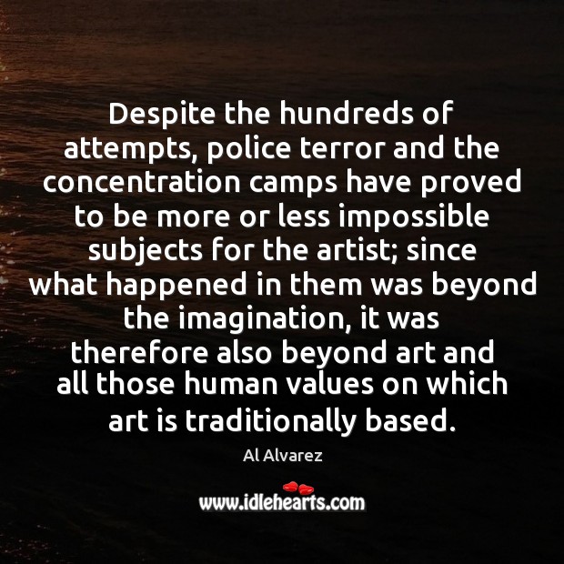 Despite the hundreds of attempts, police terror and the concentration camps have Art Quotes Image