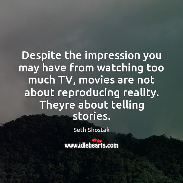 Despite the impression you may have from watching too much TV, movies Seth Shostak Picture Quote