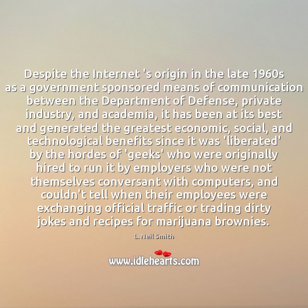 Despite the Internet ‘s origin in the late 1960s as a government L. Neil Smith Picture Quote