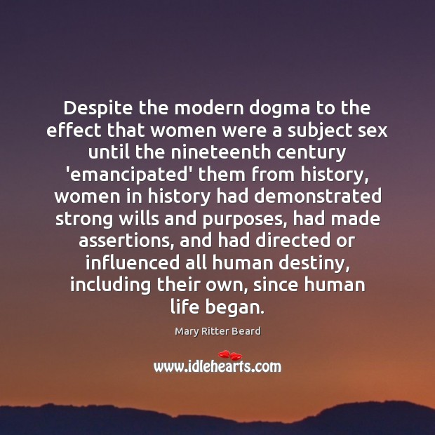 Despite the modern dogma to the effect that women were a subject Mary Ritter Beard Picture Quote