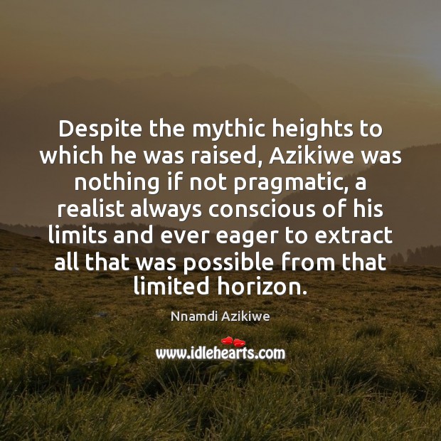 Despite the mythic heights to which he was raised, Azikiwe was nothing Nnamdi Azikiwe Picture Quote