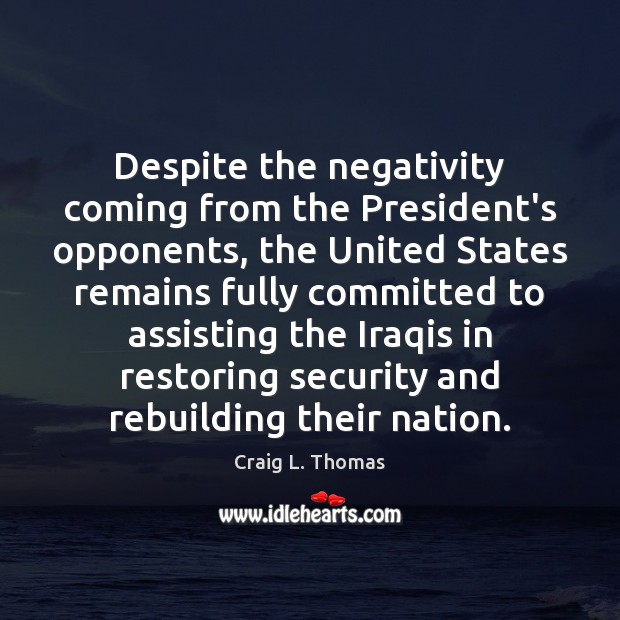 Despite the negativity coming from the President’s opponents, the United States remains Craig L. Thomas Picture Quote
