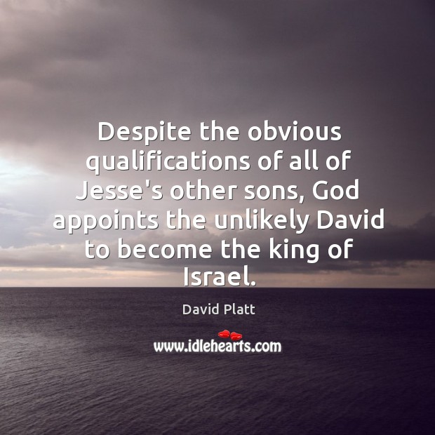 Despite the obvious qualifications of all of Jesse’s other sons, God appoints David Platt Picture Quote