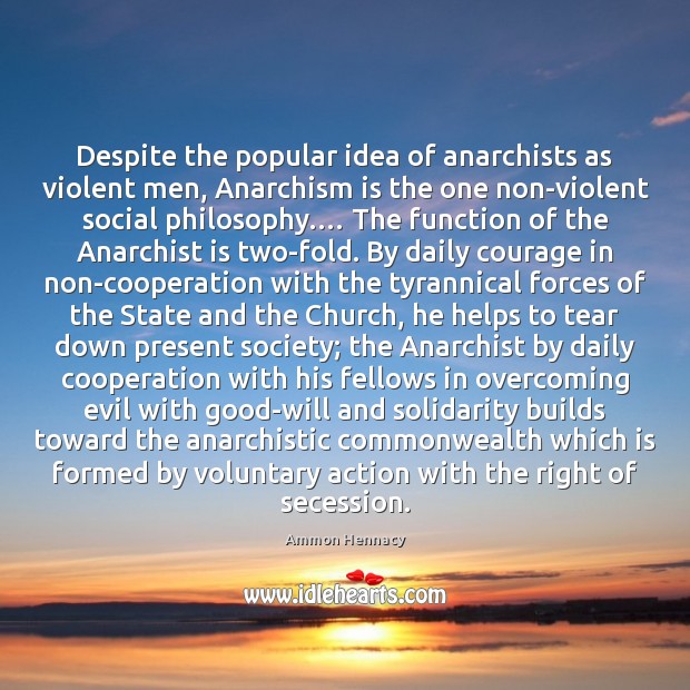 Despite the popular idea of anarchists as violent men, Anarchism is the Ammon Hennacy Picture Quote