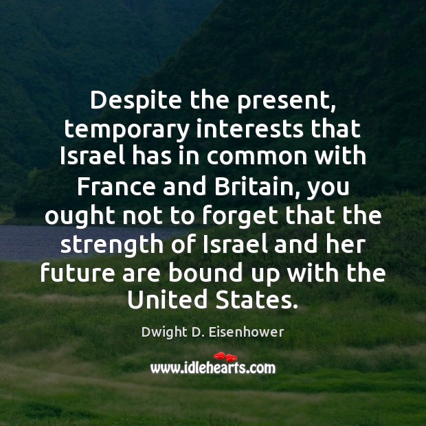 Despite the present, temporary interests that Israel has in common with France Dwight D. Eisenhower Picture Quote