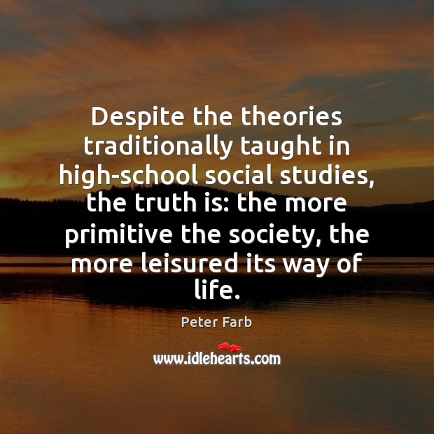 Despite the theories traditionally taught in high-school social studies, the truth is: Truth Quotes Image