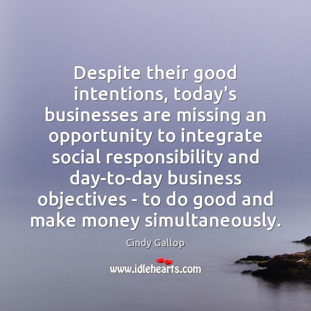 Despite their good intentions, today’s businesses are missing an opportunity to integrate Social Responsibility Quotes Image