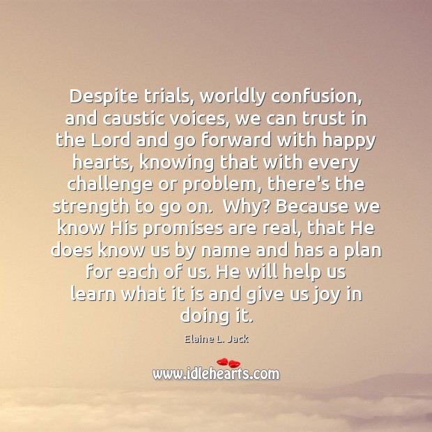 Despite trials, worldly confusion, and caustic voices, we can trust in the 