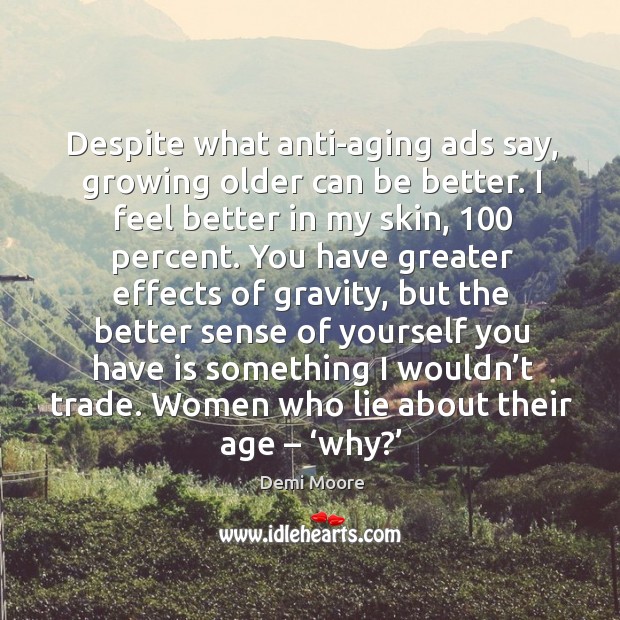 Despite what anti-aging ads say, growing older can be better. I feel better in my skin, 100 percent. Image